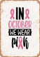 METAL SIGN - In October We Wear Pink - 3 - Vintage Rusty Look